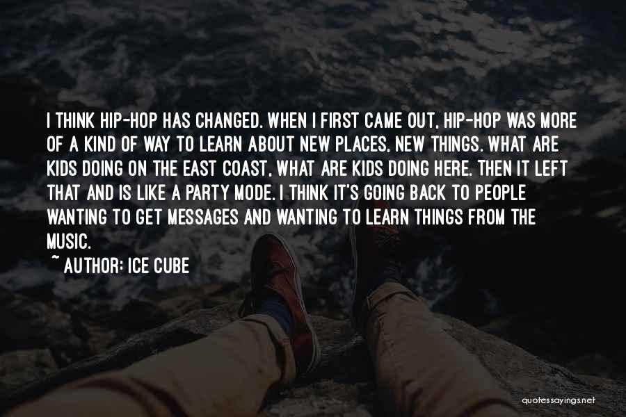 Ice Cube Quotes: I Think Hip-hop Has Changed. When I First Came Out, Hip-hop Was More Of A Kind Of Way To Learn