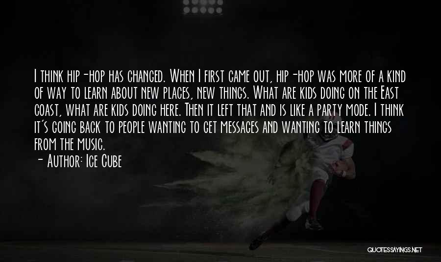 Ice Cube Quotes: I Think Hip-hop Has Changed. When I First Came Out, Hip-hop Was More Of A Kind Of Way To Learn