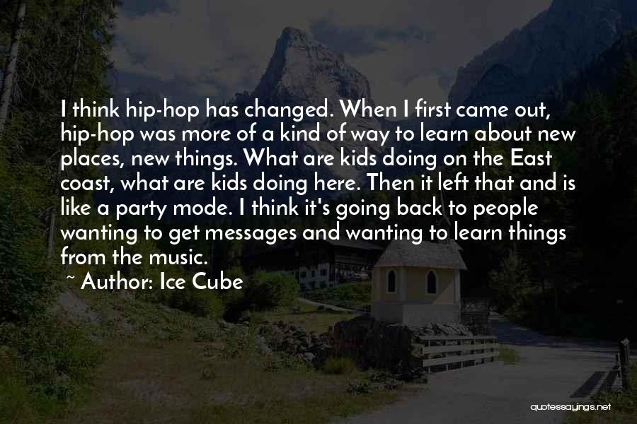 Ice Cube Quotes: I Think Hip-hop Has Changed. When I First Came Out, Hip-hop Was More Of A Kind Of Way To Learn