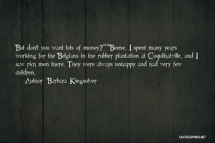 Barbara Kingsolver Quotes: But Don't You Want Lots Of Money?beene, I Spent Many Years Working For The Belgians In The Rubber Plantation At