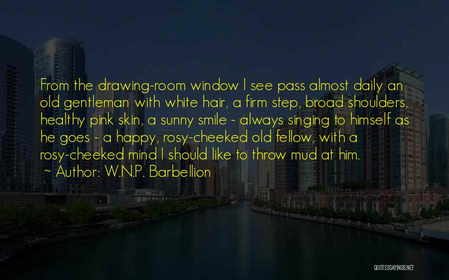 W.N.P. Barbellion Quotes: From The Drawing-room Window I See Pass Almost Daily An Old Gentleman With White Hair, A Firm Step, Broad Shoulders,