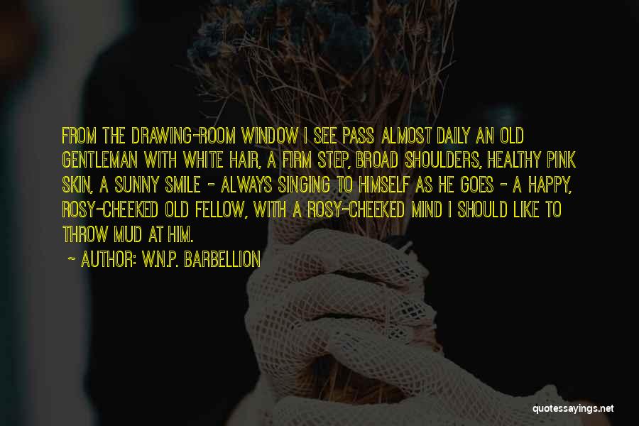 W.N.P. Barbellion Quotes: From The Drawing-room Window I See Pass Almost Daily An Old Gentleman With White Hair, A Firm Step, Broad Shoulders,