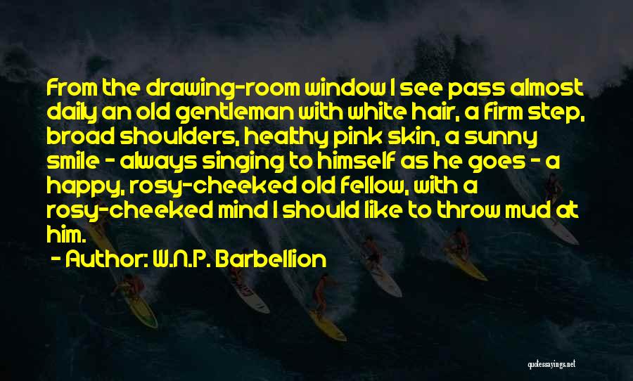 W.N.P. Barbellion Quotes: From The Drawing-room Window I See Pass Almost Daily An Old Gentleman With White Hair, A Firm Step, Broad Shoulders,