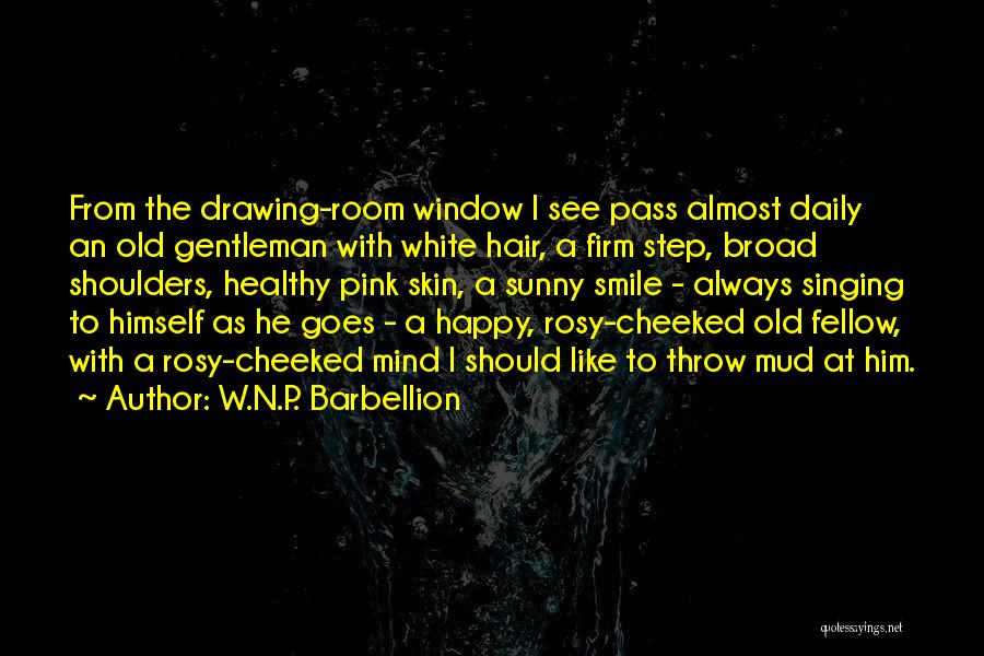 W.N.P. Barbellion Quotes: From The Drawing-room Window I See Pass Almost Daily An Old Gentleman With White Hair, A Firm Step, Broad Shoulders,