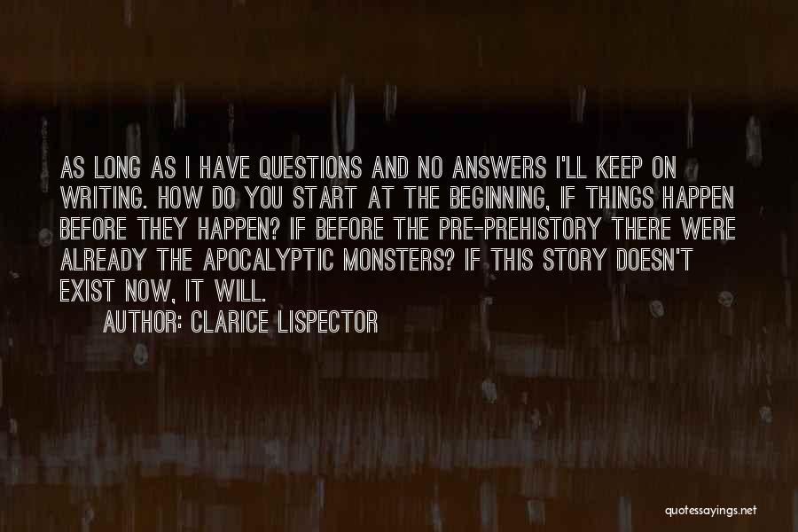 Clarice Lispector Quotes: As Long As I Have Questions And No Answers I'll Keep On Writing. How Do You Start At The Beginning,