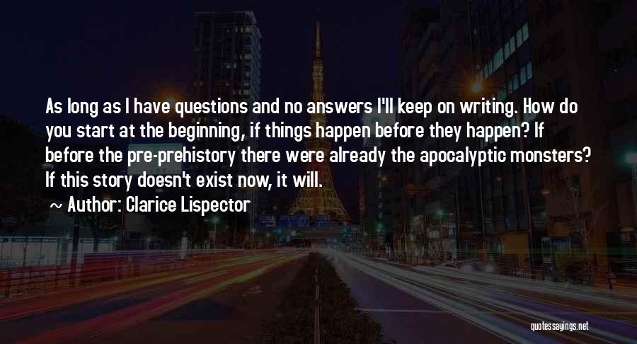 Clarice Lispector Quotes: As Long As I Have Questions And No Answers I'll Keep On Writing. How Do You Start At The Beginning,