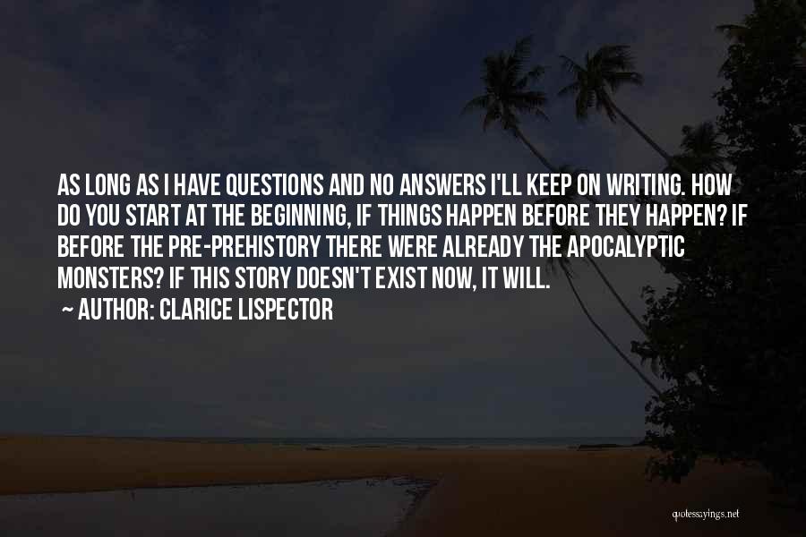 Clarice Lispector Quotes: As Long As I Have Questions And No Answers I'll Keep On Writing. How Do You Start At The Beginning,