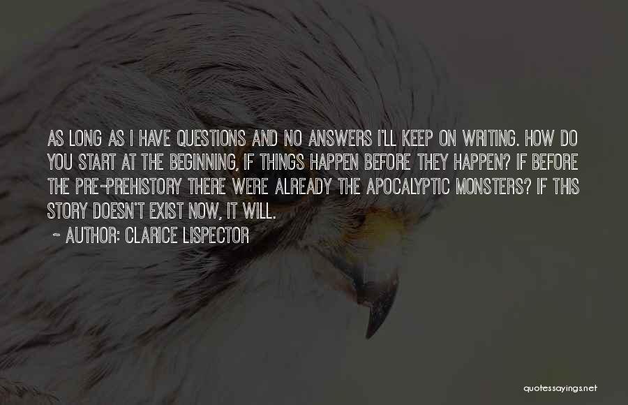 Clarice Lispector Quotes: As Long As I Have Questions And No Answers I'll Keep On Writing. How Do You Start At The Beginning,