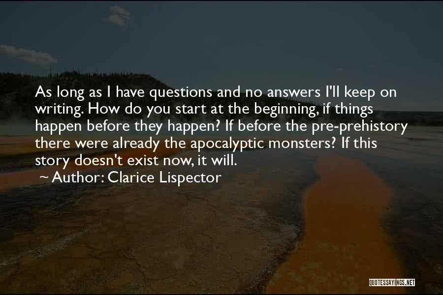 Clarice Lispector Quotes: As Long As I Have Questions And No Answers I'll Keep On Writing. How Do You Start At The Beginning,