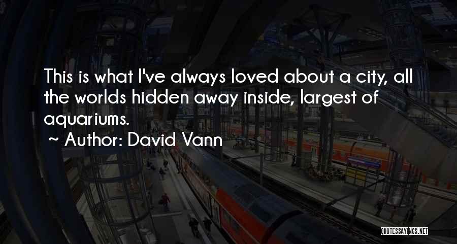 David Vann Quotes: This Is What I've Always Loved About A City, All The Worlds Hidden Away Inside, Largest Of Aquariums.