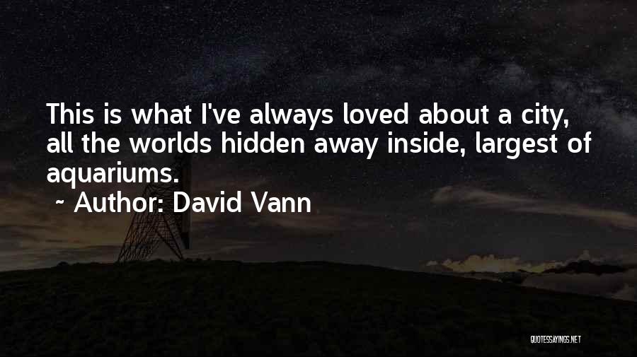 David Vann Quotes: This Is What I've Always Loved About A City, All The Worlds Hidden Away Inside, Largest Of Aquariums.
