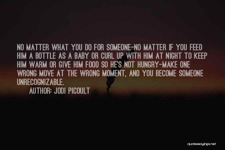 Jodi Picoult Quotes: No Matter What You Do For Someone-no Matter If You Feed Him A Bottle As A Baby Or Curl Up