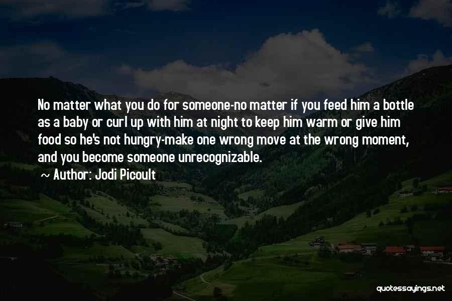 Jodi Picoult Quotes: No Matter What You Do For Someone-no Matter If You Feed Him A Bottle As A Baby Or Curl Up