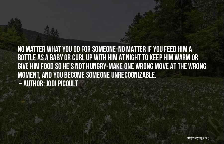 Jodi Picoult Quotes: No Matter What You Do For Someone-no Matter If You Feed Him A Bottle As A Baby Or Curl Up