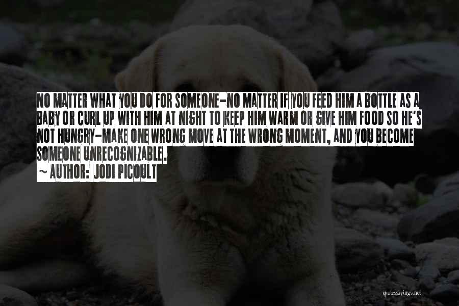 Jodi Picoult Quotes: No Matter What You Do For Someone-no Matter If You Feed Him A Bottle As A Baby Or Curl Up