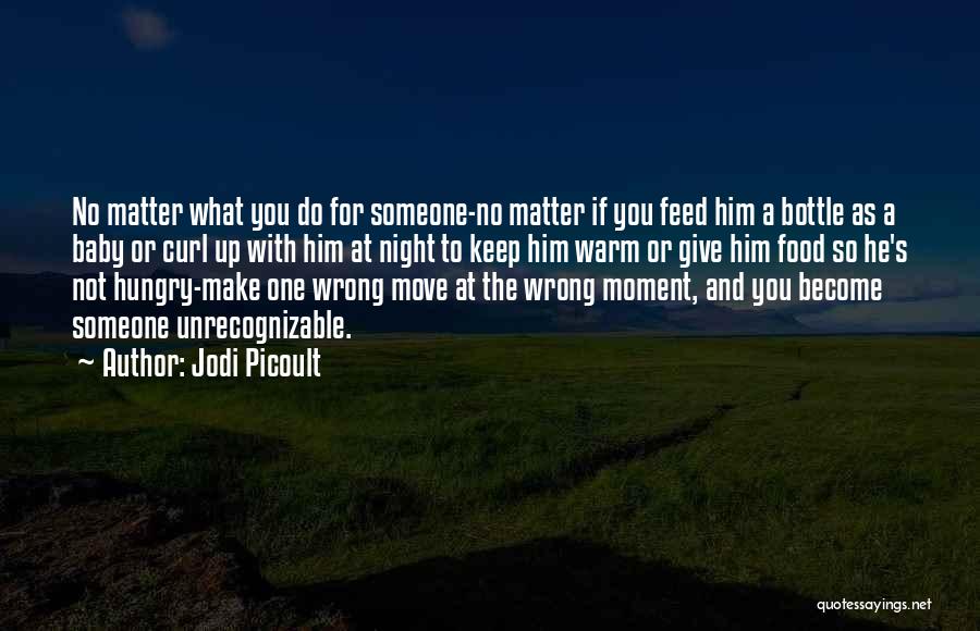 Jodi Picoult Quotes: No Matter What You Do For Someone-no Matter If You Feed Him A Bottle As A Baby Or Curl Up