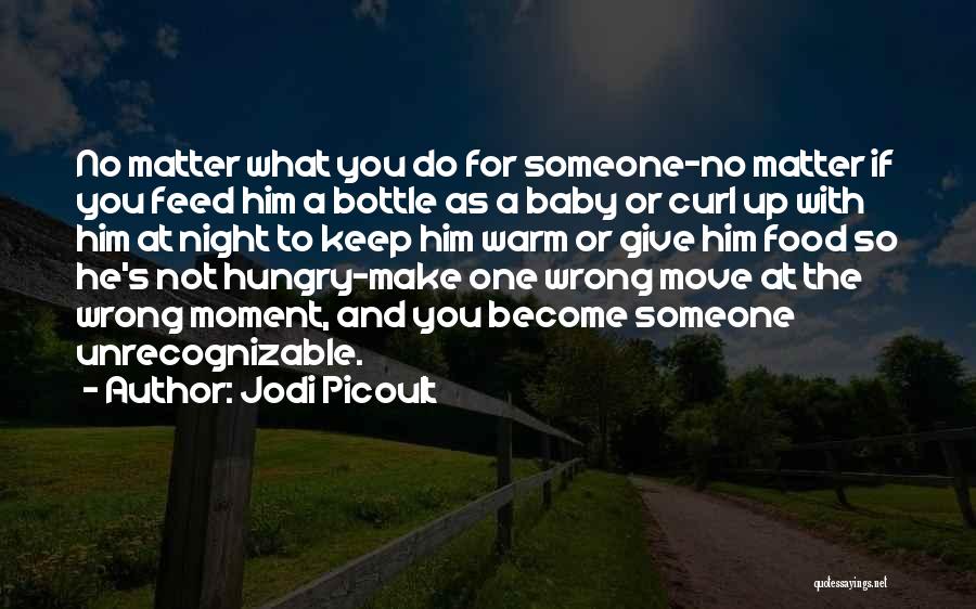 Jodi Picoult Quotes: No Matter What You Do For Someone-no Matter If You Feed Him A Bottle As A Baby Or Curl Up