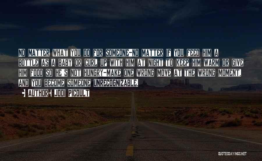 Jodi Picoult Quotes: No Matter What You Do For Someone-no Matter If You Feed Him A Bottle As A Baby Or Curl Up