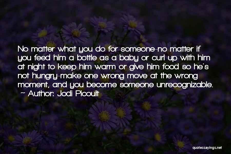 Jodi Picoult Quotes: No Matter What You Do For Someone-no Matter If You Feed Him A Bottle As A Baby Or Curl Up