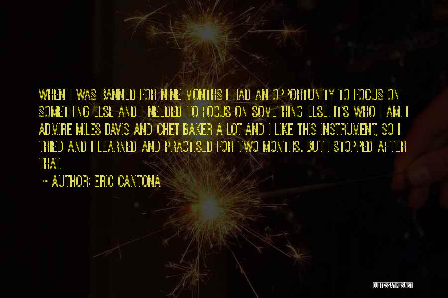 Eric Cantona Quotes: When I Was Banned For Nine Months I Had An Opportunity To Focus On Something Else And I Needed To