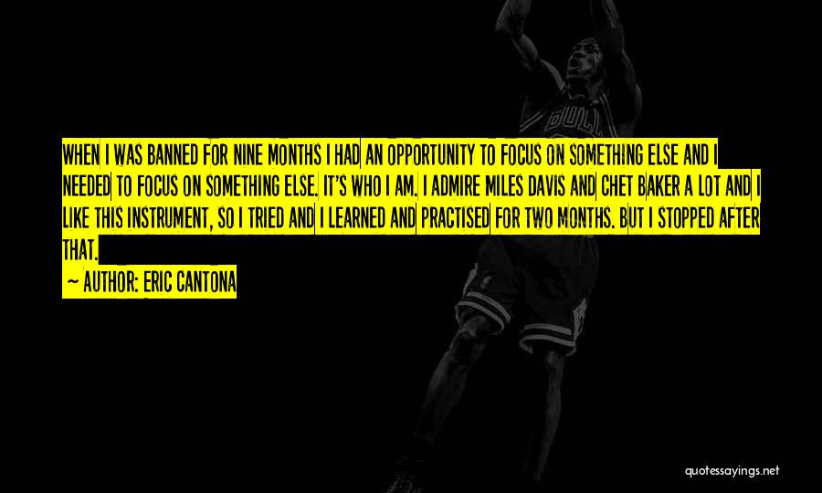 Eric Cantona Quotes: When I Was Banned For Nine Months I Had An Opportunity To Focus On Something Else And I Needed To