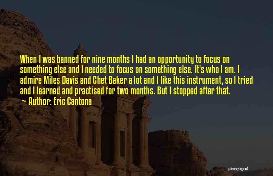 Eric Cantona Quotes: When I Was Banned For Nine Months I Had An Opportunity To Focus On Something Else And I Needed To