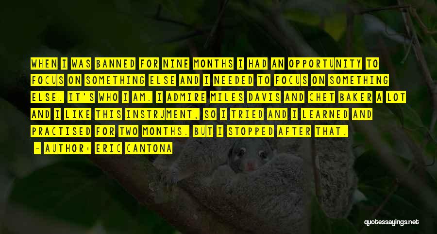 Eric Cantona Quotes: When I Was Banned For Nine Months I Had An Opportunity To Focus On Something Else And I Needed To