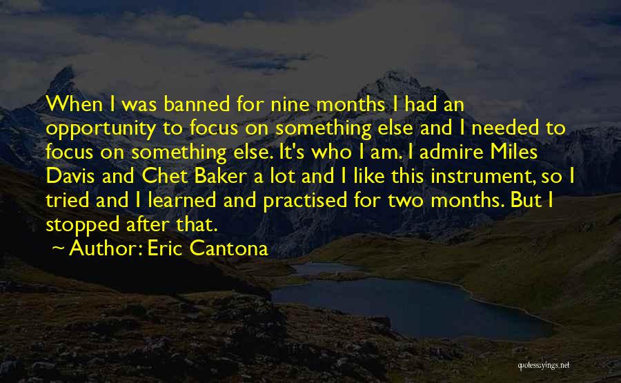 Eric Cantona Quotes: When I Was Banned For Nine Months I Had An Opportunity To Focus On Something Else And I Needed To