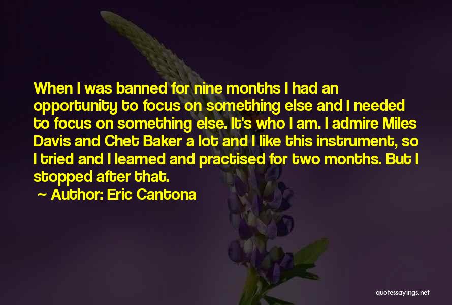 Eric Cantona Quotes: When I Was Banned For Nine Months I Had An Opportunity To Focus On Something Else And I Needed To