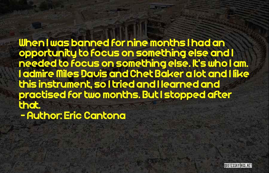 Eric Cantona Quotes: When I Was Banned For Nine Months I Had An Opportunity To Focus On Something Else And I Needed To