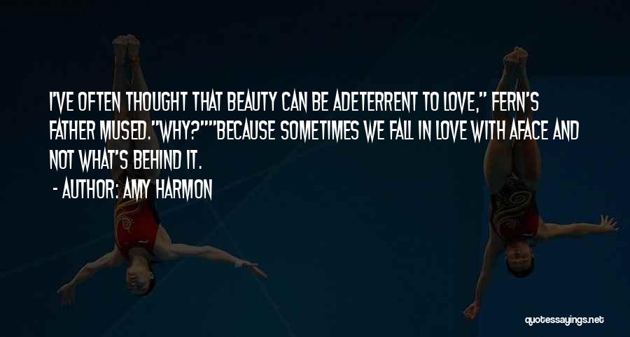 Amy Harmon Quotes: I've Often Thought That Beauty Can Be Adeterrent To Love, Fern's Father Mused.why?because Sometimes We Fall In Love With Aface