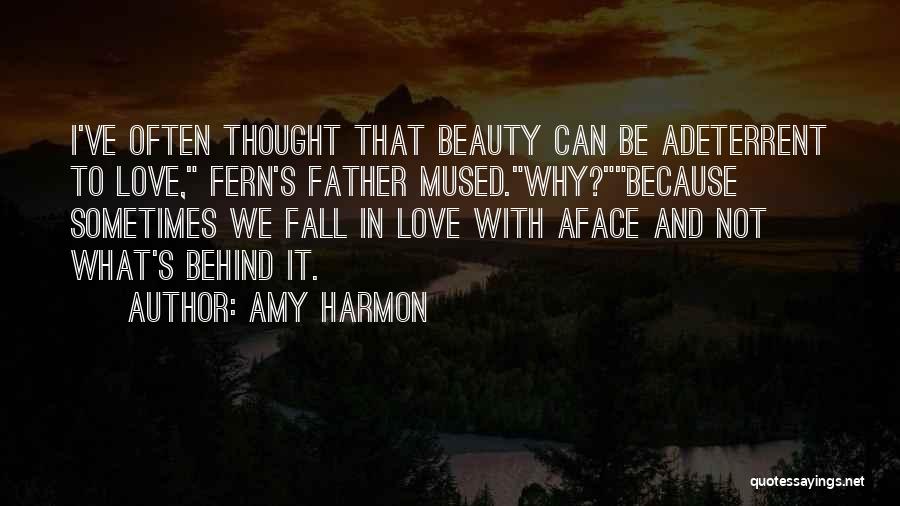 Amy Harmon Quotes: I've Often Thought That Beauty Can Be Adeterrent To Love, Fern's Father Mused.why?because Sometimes We Fall In Love With Aface