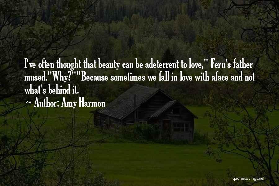 Amy Harmon Quotes: I've Often Thought That Beauty Can Be Adeterrent To Love, Fern's Father Mused.why?because Sometimes We Fall In Love With Aface