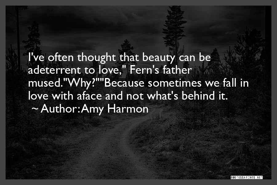 Amy Harmon Quotes: I've Often Thought That Beauty Can Be Adeterrent To Love, Fern's Father Mused.why?because Sometimes We Fall In Love With Aface