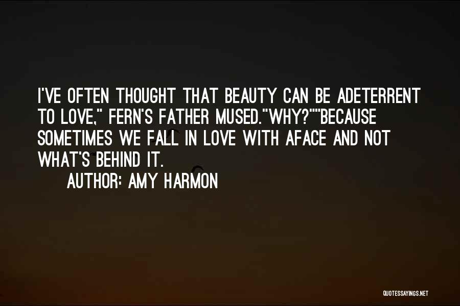 Amy Harmon Quotes: I've Often Thought That Beauty Can Be Adeterrent To Love, Fern's Father Mused.why?because Sometimes We Fall In Love With Aface