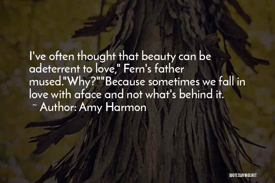Amy Harmon Quotes: I've Often Thought That Beauty Can Be Adeterrent To Love, Fern's Father Mused.why?because Sometimes We Fall In Love With Aface