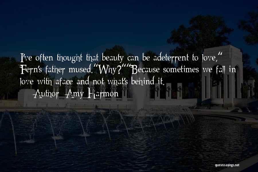 Amy Harmon Quotes: I've Often Thought That Beauty Can Be Adeterrent To Love, Fern's Father Mused.why?because Sometimes We Fall In Love With Aface
