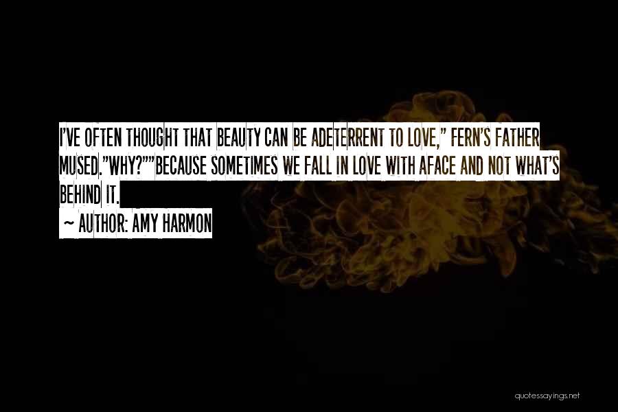 Amy Harmon Quotes: I've Often Thought That Beauty Can Be Adeterrent To Love, Fern's Father Mused.why?because Sometimes We Fall In Love With Aface