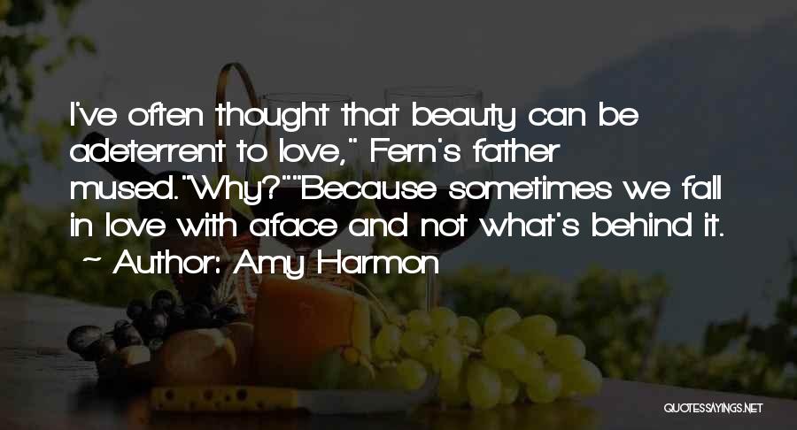 Amy Harmon Quotes: I've Often Thought That Beauty Can Be Adeterrent To Love, Fern's Father Mused.why?because Sometimes We Fall In Love With Aface