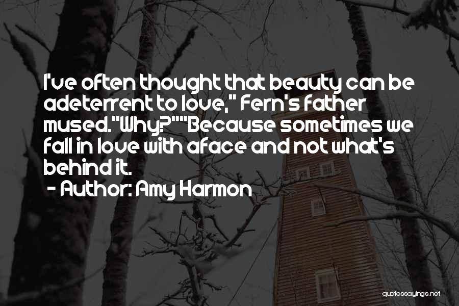Amy Harmon Quotes: I've Often Thought That Beauty Can Be Adeterrent To Love, Fern's Father Mused.why?because Sometimes We Fall In Love With Aface