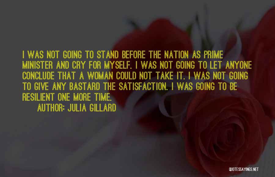 Julia Gillard Quotes: I Was Not Going To Stand Before The Nation As Prime Minister And Cry For Myself. I Was Not Going