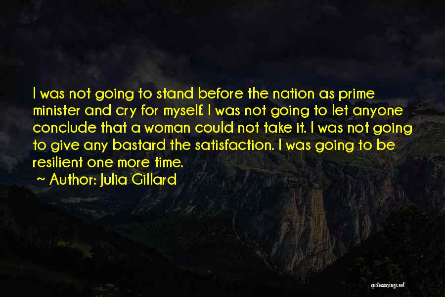 Julia Gillard Quotes: I Was Not Going To Stand Before The Nation As Prime Minister And Cry For Myself. I Was Not Going