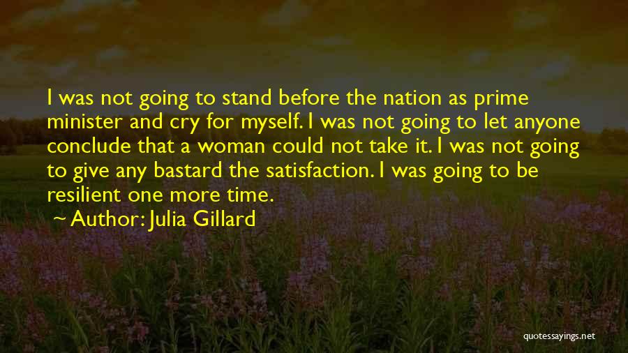 Julia Gillard Quotes: I Was Not Going To Stand Before The Nation As Prime Minister And Cry For Myself. I Was Not Going