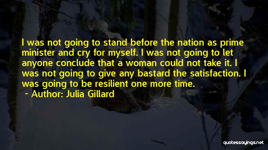 Julia Gillard Quotes: I Was Not Going To Stand Before The Nation As Prime Minister And Cry For Myself. I Was Not Going