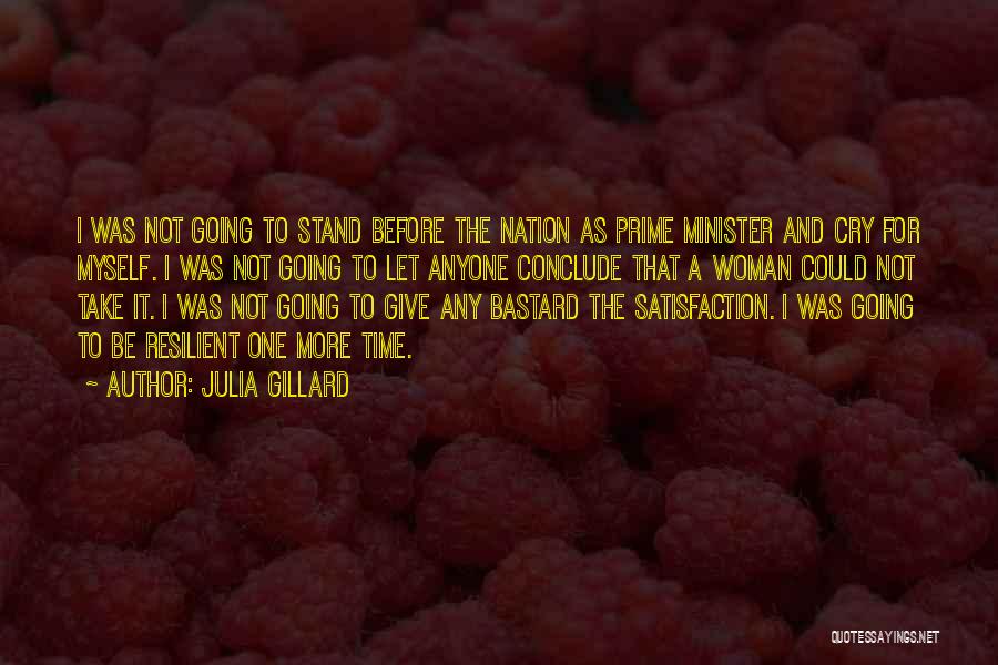 Julia Gillard Quotes: I Was Not Going To Stand Before The Nation As Prime Minister And Cry For Myself. I Was Not Going