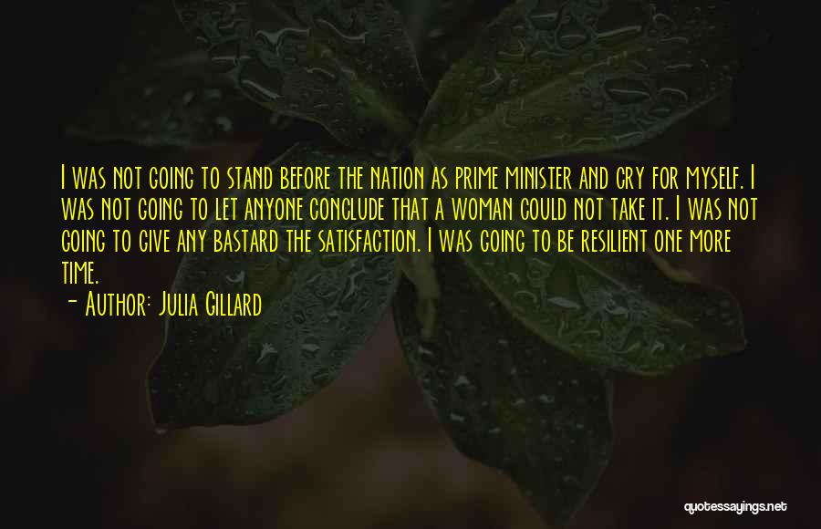 Julia Gillard Quotes: I Was Not Going To Stand Before The Nation As Prime Minister And Cry For Myself. I Was Not Going