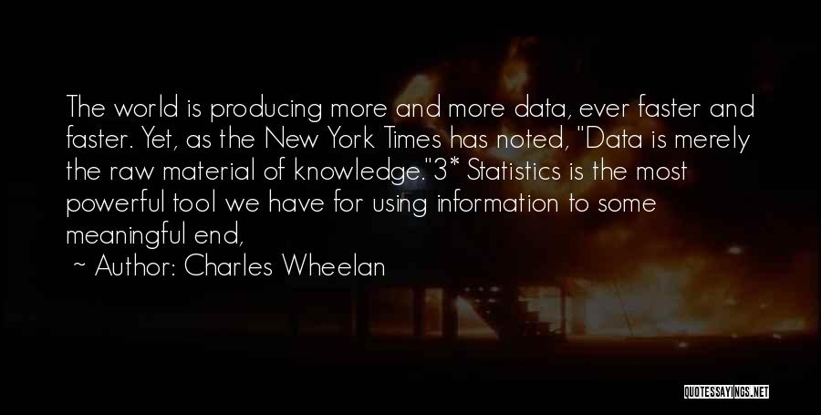 Charles Wheelan Quotes: The World Is Producing More And More Data, Ever Faster And Faster. Yet, As The New York Times Has Noted,