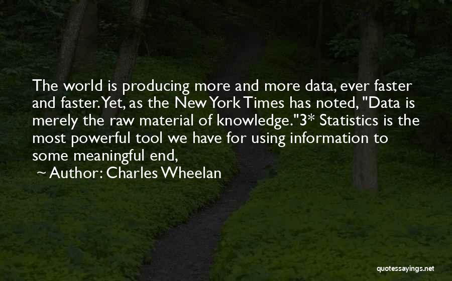 Charles Wheelan Quotes: The World Is Producing More And More Data, Ever Faster And Faster. Yet, As The New York Times Has Noted,