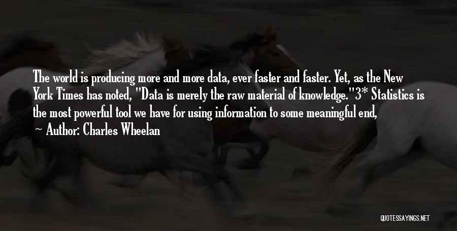 Charles Wheelan Quotes: The World Is Producing More And More Data, Ever Faster And Faster. Yet, As The New York Times Has Noted,