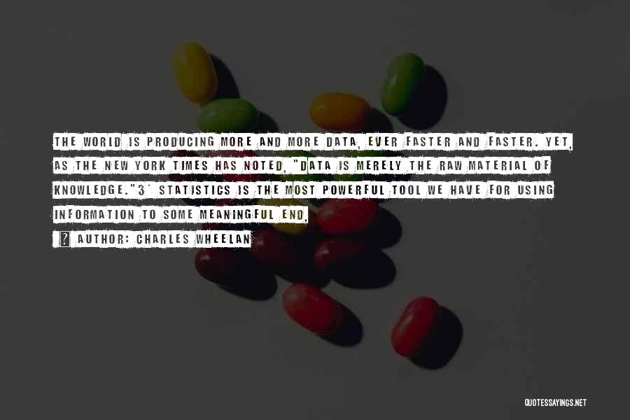 Charles Wheelan Quotes: The World Is Producing More And More Data, Ever Faster And Faster. Yet, As The New York Times Has Noted,